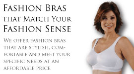 We offer fashion bras that are stylish, comfortable and meet your specific needs at an affordable price.